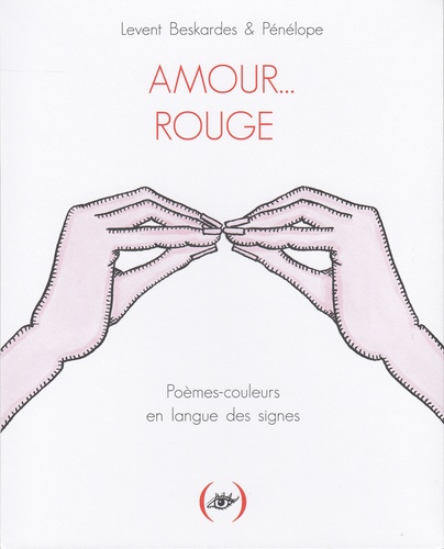 Amour... Rouge : Poèmes-couleurs en langue des signes / Levent Beskardes | Beskardes, Levent. Auteur