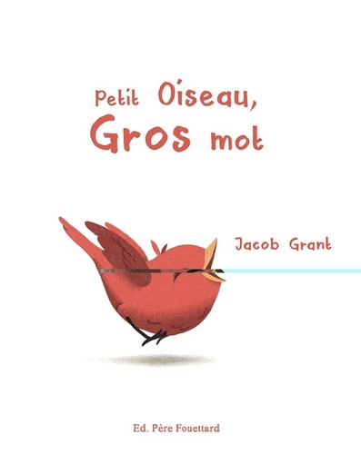Petit oiseau, gros mot / Jacob Grant | Grant, Jacob. Auteur