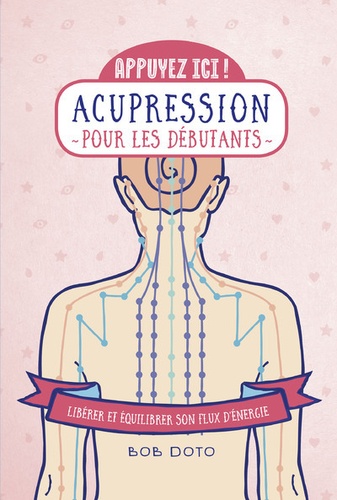 Plus d'infos sur 'Acupression pour les débutants : Libérer et équilibrer son flux d'énergie / Bob Doto' Acupression pour les débutants : Libérer et équilibrer son flux d'énergie / Bob Doto | Doto, Bob. Auteur