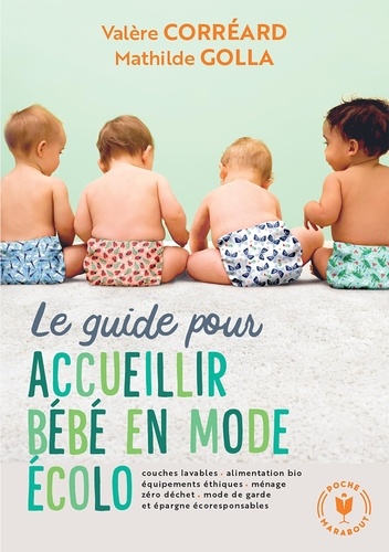 Le guide pour accueillir bébé en mode écolo / Valère Corréard, Mathilde Golla | Correard, Valère. Auteur