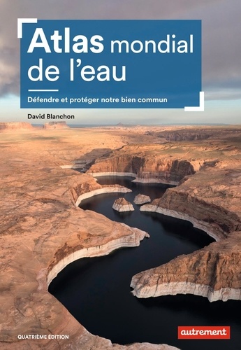 Atlas mondial de l'eau : Défendre et protéger notre bien commun / David Blanchon | Blanchon, David (1973-....). Auteur