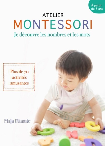 Montessori - Des mots et des chiffres : Plus de 70 activités où votre petit génie s'amuse avec les mots et les chiffres / Maja Pitamic | Pitamic, Maja. Auteur