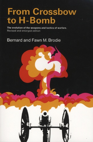From Crossbow To H-Bomb - The Evolution Of The Weapons And Tactics Of Warfare