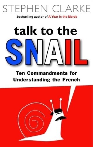 Talk To The Snail : Ten Commandments For Understanding The French