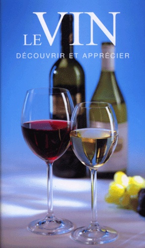 Le Vin - Découvrir Et Apprécier