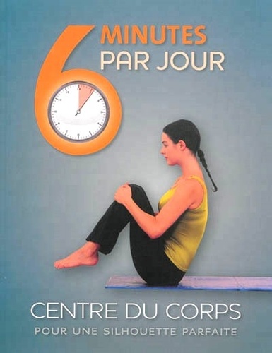 6 Minutes Par Jour - Centre Du Corps Pour Une Silhouette Parfaite