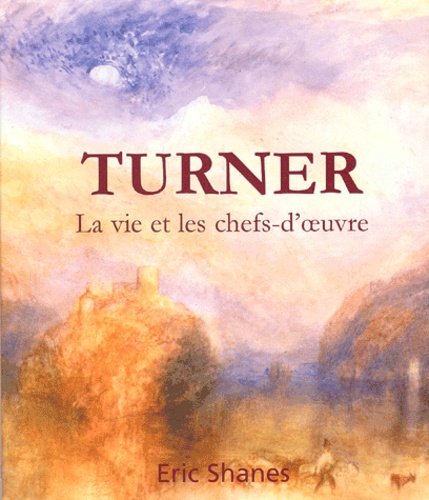 Turner - Sa Vie Et Ses Chefs-D'oeuvre
