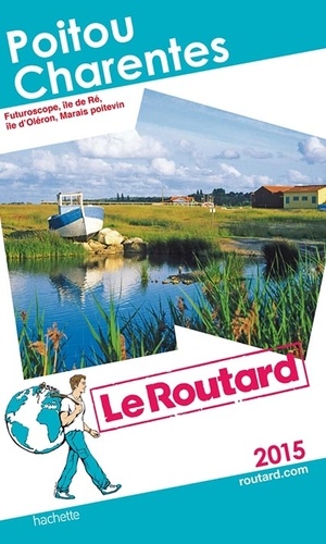Poitou-Charentes - Marais Poitevin, Futuroscope, Les Îles-Ré Et Oléron - Guide du Routard 2015