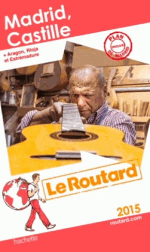 Madrid, Castille - Aragon, Rioja Et Estrémadure - Guide du Routard 2015