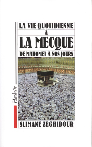 La Vie Quotidienne À La Mecque - De Mahomet À Nos Jours