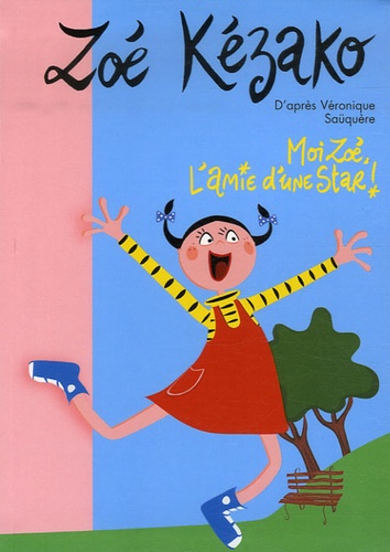 Zoé Kézako Tome 1 - Moi Zoé, L'amie D'une Star !