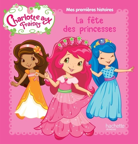 Charlotte Aux Fraises - La Fête Des Princesses