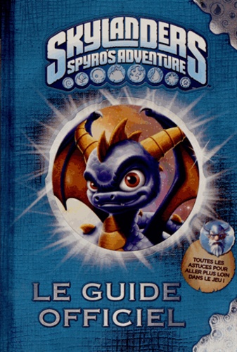 Skylanders Spyro's Adventure - Le Guide Officiel