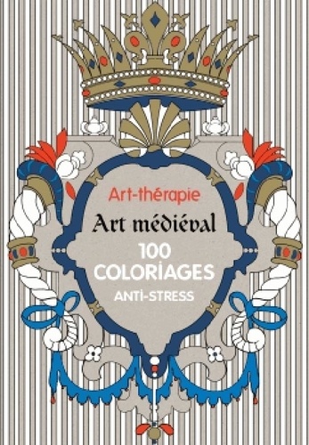 Art-Thérapie Art Médiéval - 100 Coloriages Anti-Stress