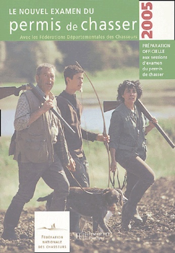 Le Nouvel Examen Du Permis De Chasser - Avec Les Fédérations Départementales Des Chasseurs - Edition 2005
