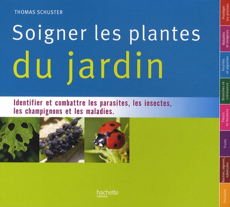 Soigner Toutes Les Plantes Du Jardin - Identifier Et Combattre Les Parasites, Les Insectes, Les Champignons Et Les Maladies