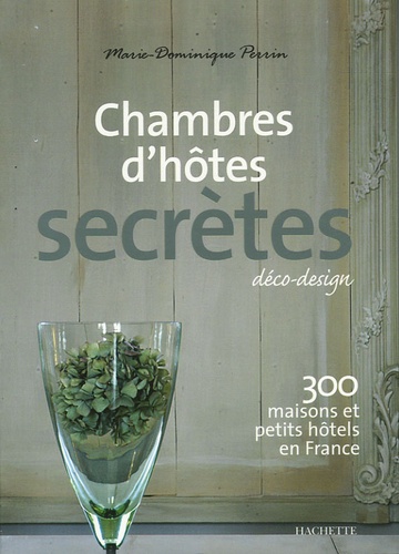 Chambres D'hôtes Secrètes - 300 Maisons Et Petits Hôtels En France