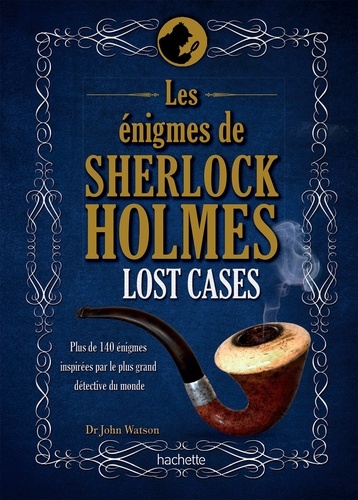 Les Énigmes De Sherlock Holmes, Lost Cases - Plus De 140 Énigmes Inspirées Par Le Plus Grand Détective Du Monde