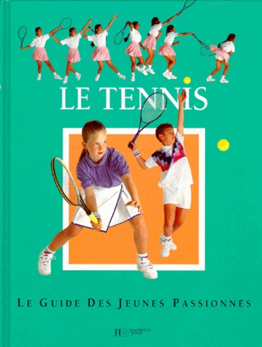 Le Tennis - Le Guide Des Jeunes Passionnés