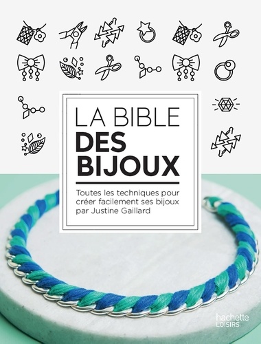 La Bible Des Bijoux - Toutes Les Techniques Pour Créer Facilement Ses Bijoux