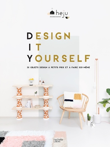 Design It Yourself - 35 Objets Design À Faire Soi-Même Et À Petits Prix