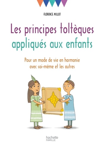 Les Principes Toltèques Appliqués Aux Enfants - Pour Un Mode De Vie En Harmonie Avec Soi-Même Et Les Autres