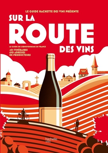 Sur La Route Des Vins - Le Guide De L'oenotourisme En France