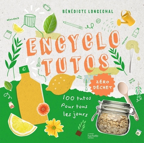 Encyclo Tutos Zéro Déchets - Des Pas À Pas Pour Tout Faire Soi-Même