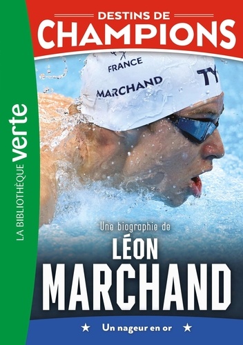 Destins De Champions - Tome 15 - Une Biographie De Léon Marchand - Un Nageur En Or