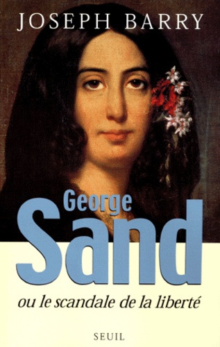 George Sand Ou Le Scandale De La Liberté