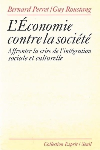L'économie Contre La Société - Affronter La Crise De L'intégration Sociale Et Culturelle