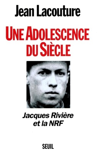 Une Adolescence Du Siècle - Jacques Rivière Et La Nrf