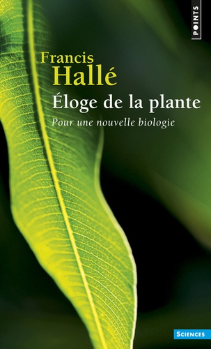 Eloge De La Plante - Pour Une Nouvelle Biologie