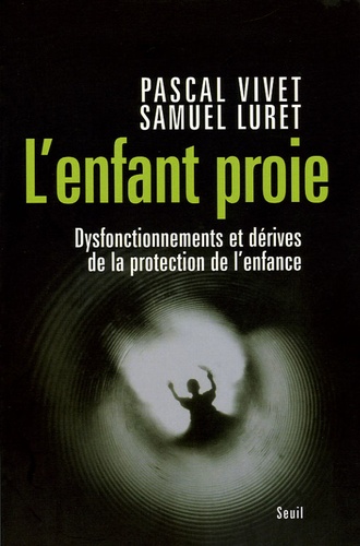 L'enfant Proie - Dysfonctionnements Et Dérives De La Protection De L'enfance