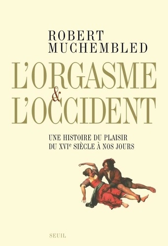 L'orgasme Et L'occident - Une Histoire Du Plaisir Du Xvie Siècle À Nos Jours