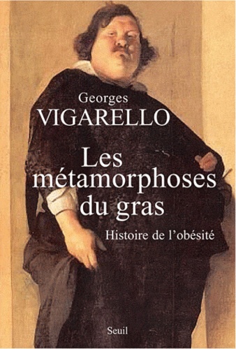 Les Métamorphoses Du Gras - Histoire De L'obésité Du Moyen Age Au Xxe Siècle