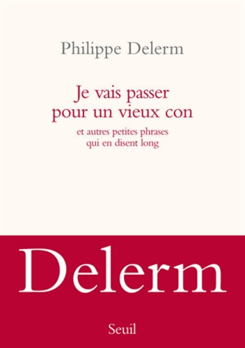 Je Vais Passer Pour Un Vieux Con - Et Autres Petites Phrases Qui En Disent Long