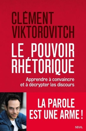 Le Pouvoir Rhétorique - Apprendre À Convaincre Et À Décrypter Les Discours