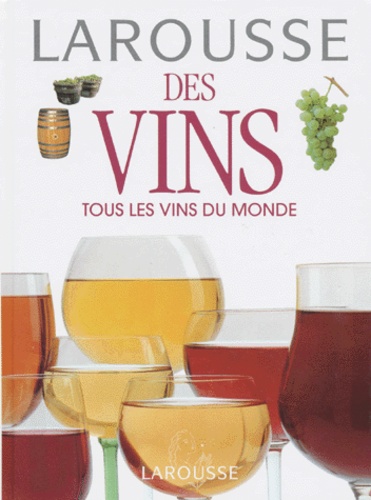 Larousse Des Vins - Tous Les Vins Du Monde
