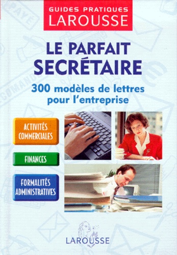 Le Parfait Secretaire - 300 Modèles De Lettres Pour L'entreprise