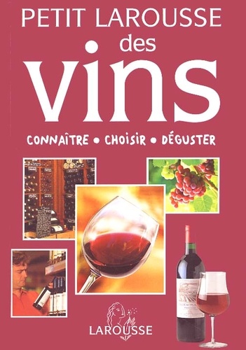 Petit Larousse Des Vins - Connaitre, Choisir, Deguster