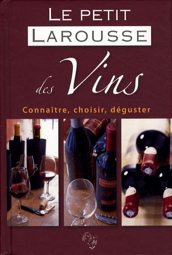 Le Petit Larousse Des Vins - Connaître, Choisir, Déguster