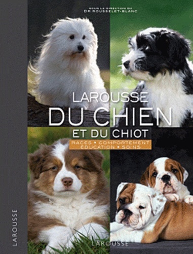 Larousse Du Chien Et Du Chiot - Races, Comportements, Soins