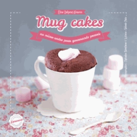 Mug Cakes - Au Micro-Onde Pour Gourmands Pressés