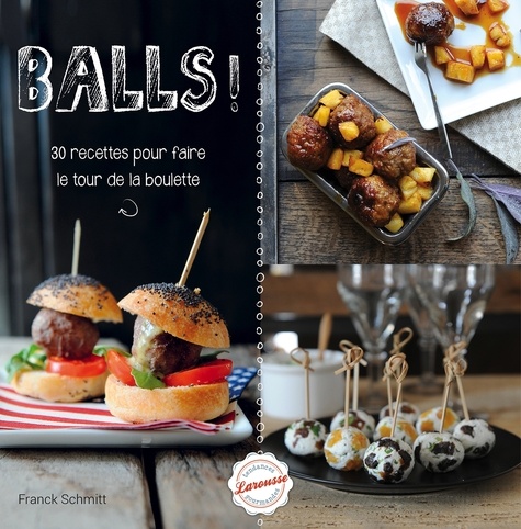 Balls ! - 30 Recettes Pour Faire Le Tour De La Boulette