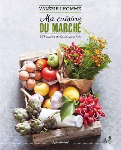 Ma Cuisine Du Marché - 150 Recettes De L'automne À L'été
