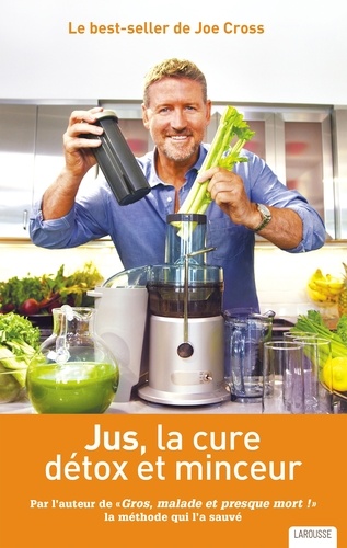 Jus, La Cure Détox Et Minceur - Par L'auteur De "Gros, Malade Et Presque Mort !" La Méthode Qui L'a Sauvé