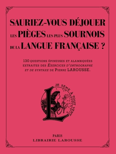 Sauriez-Vous Déjouer Les Pièges Les Plus Sournois De La Langue Française ? - 130 Questions Épineuses Et Alambiquées Extraites Des Exercices D'orthographe Et De Syntaxe De Pierre Larousse