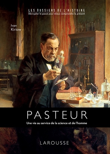 Louis Pasteur - Une Vie Au Service De La Science Et De L'homme