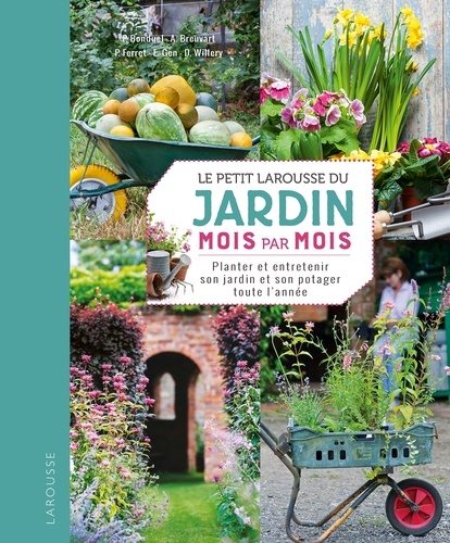 Le Petit Larousse Du Jardin Mois Par Mois - Planter Et Entretenir Son Jardin Et Son Potager Toute L'année